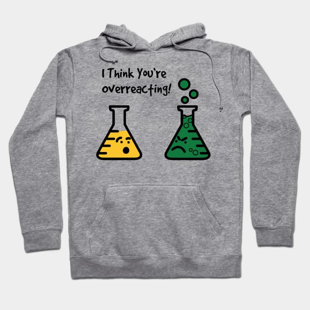 I Think You're Overreacting Funny Science Hoodie by Ramateeshop